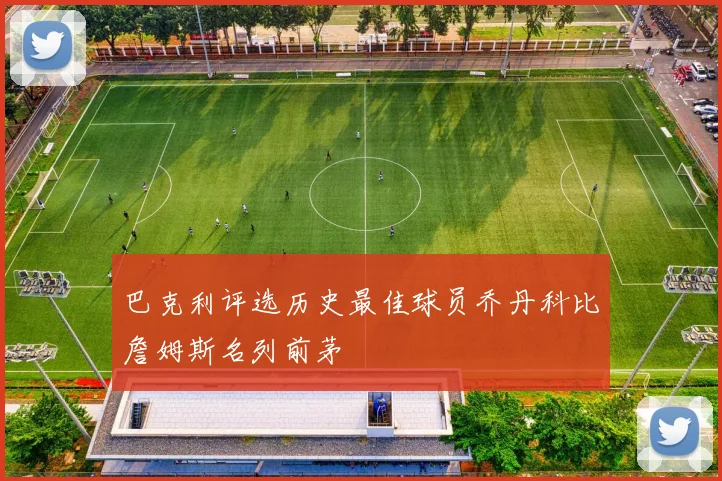 巴克利评选历史最佳球员乔丹科比詹姆斯名列前茅