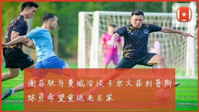 谢菲联与曼城洽谈卡尔文菲利普斯球员希望重返老东家